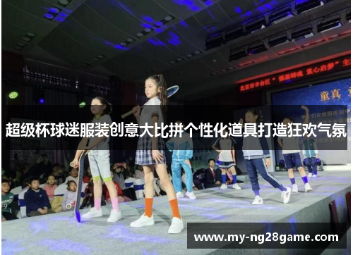 超级杯球迷服装创意大比拼个性化道具打造狂欢气氛