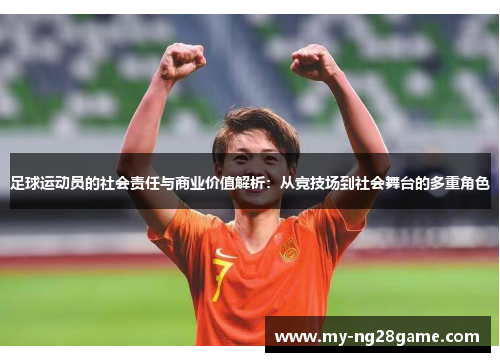 足球运动员的社会责任与商业价值解析：从竞技场到社会舞台的多重角色