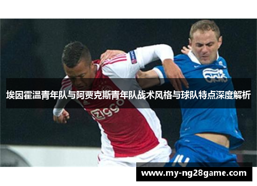 埃因霍温青年队与阿贾克斯青年队战术风格与球队特点深度解析